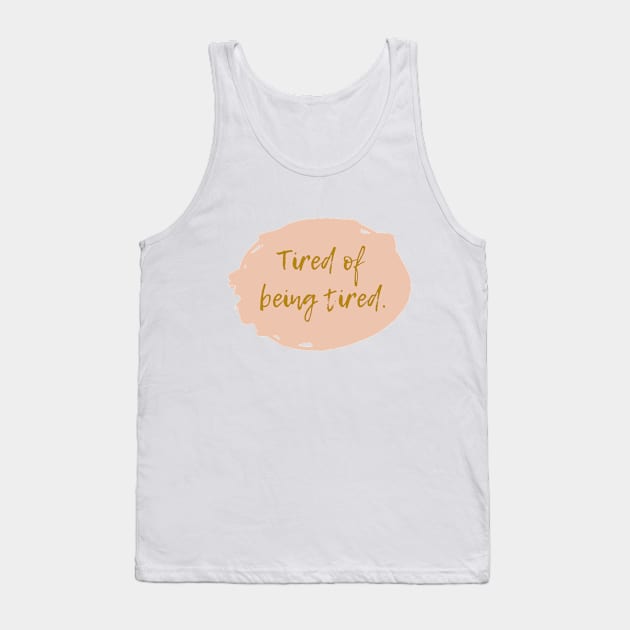 Tired of being tired Tank Top by Katebi Designs